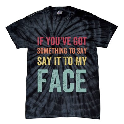 If YouVe Got Something To Say It To My Face Kamala Harris Tie-Dye T-Shirt