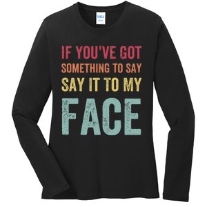 If YouVe Got Something To Say It To My Face Kamala Harris Ladies Long Sleeve Shirt