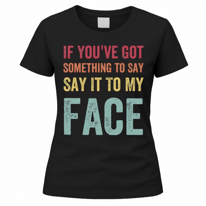 If YouVe Got Something To Say It To My Face Kamala Harris Women's T-Shirt