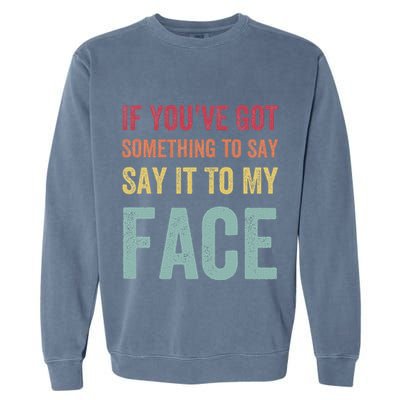 If YouVe Got Something To Say It To My Face Kamala Harris Garment-Dyed Sweatshirt
