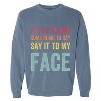 If YouVe Got Something To Say It To My Face Kamala Harris Garment-Dyed Sweatshirt