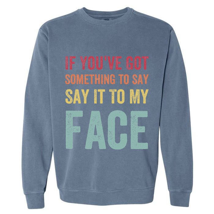 If YouVe Got Something To Say It To My Face Kamala Harris Garment-Dyed Sweatshirt