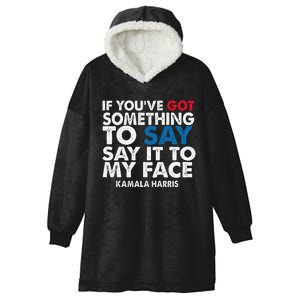 If You’Ve Got Something To Say Say It To My Face Harris Hooded Wearable Blanket