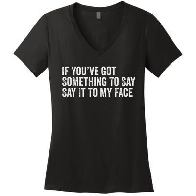 If You’Ve Got Something To Say Say It To My Face President Women's V-Neck T-Shirt