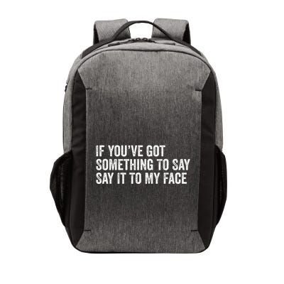 If You’Ve Got Something To Say Say It To My Face President Vector Backpack