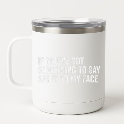 If You’Ve Got Something To Say Say It To My Face President 12 oz Stainless Steel Tumbler Cup