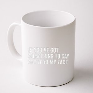 If You’Ve Got Something To Say Say It To My Face President Coffee Mug