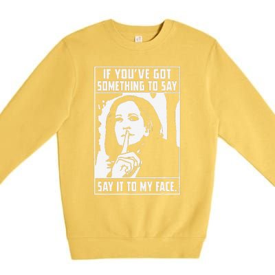 If You’Ve Got Something To Say Say It To My Face Harris Premium Crewneck Sweatshirt