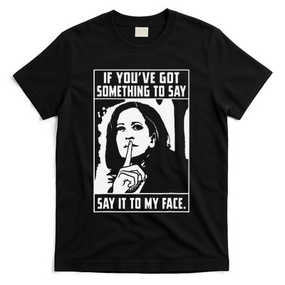 If You’Ve Got Something To Say Say It To My Face Harris T-Shirt