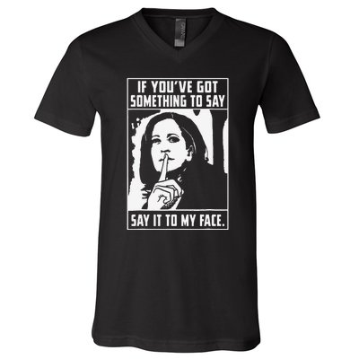 If You’Ve Got Something To Say Say It To My Face Harris V-Neck T-Shirt