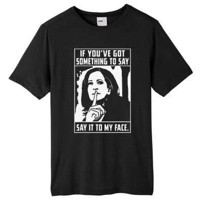 If You’Ve Got Something To Say Say It To My Face Harris Tall Fusion ChromaSoft Performance T-Shirt