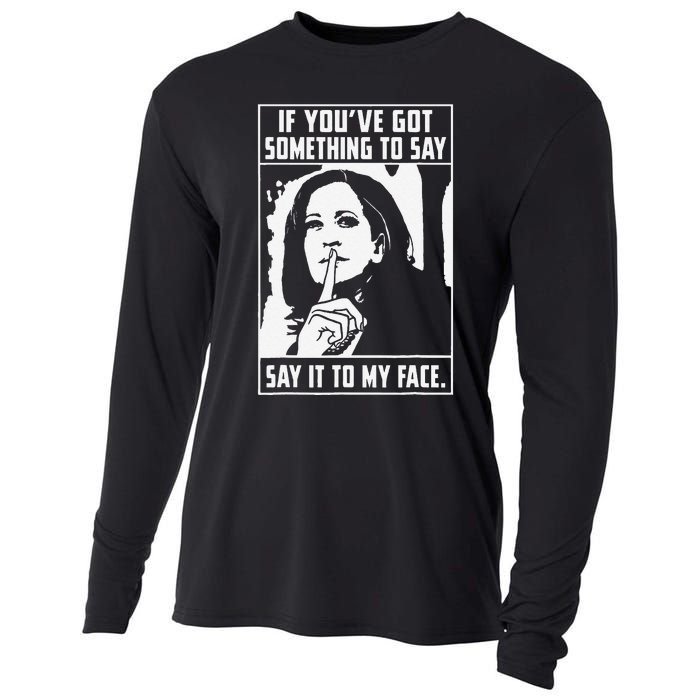 If You’Ve Got Something To Say Say It To My Face Harris Cooling Performance Long Sleeve Crew