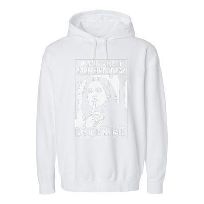 If You’Ve Got Something To Say Say It To My Face Harris Garment-Dyed Fleece Hoodie