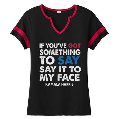 If You’Ve Got Something To Say Say It To My Face Harris Ladies Halftime Notch Neck Tee