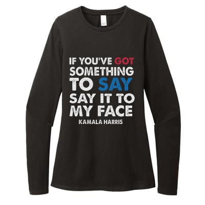 If You’Ve Got Something To Say Say It To My Face Harris Womens CVC Long Sleeve Shirt