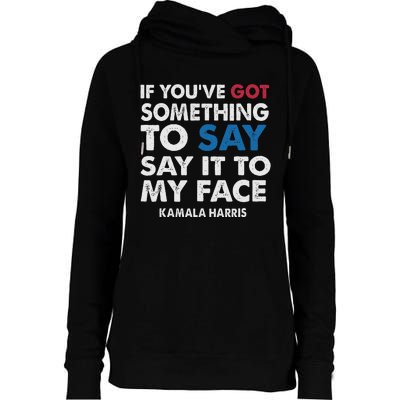 If You’Ve Got Something To Say Say It To My Face Harris Womens Funnel Neck Pullover Hood