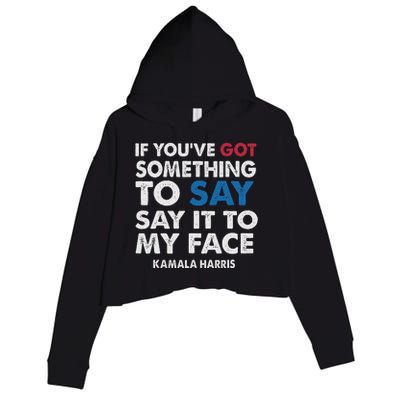 If You’Ve Got Something To Say Say It To My Face Harris Crop Fleece Hoodie