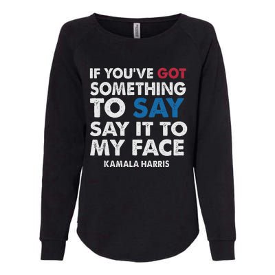 If You’Ve Got Something To Say Say It To My Face Harris Womens California Wash Sweatshirt