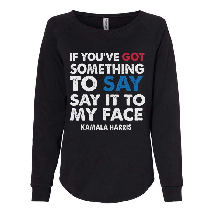 If You’Ve Got Something To Say Say It To My Face Harris Womens California Wash Sweatshirt