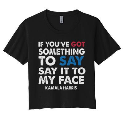 If You’Ve Got Something To Say Say It To My Face Harris Women's Crop Top Tee