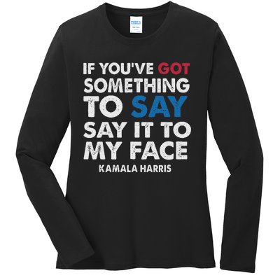 If You’Ve Got Something To Say Say It To My Face Harris Ladies Long Sleeve Shirt