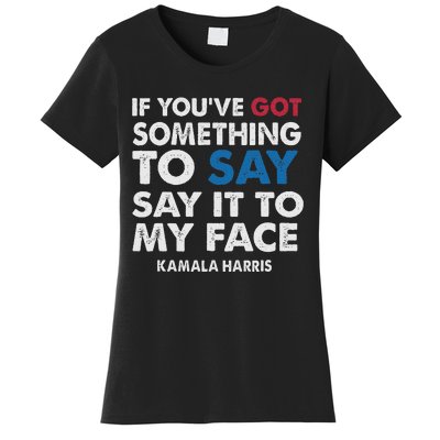 If You’Ve Got Something To Say Say It To My Face Harris Women's T-Shirt