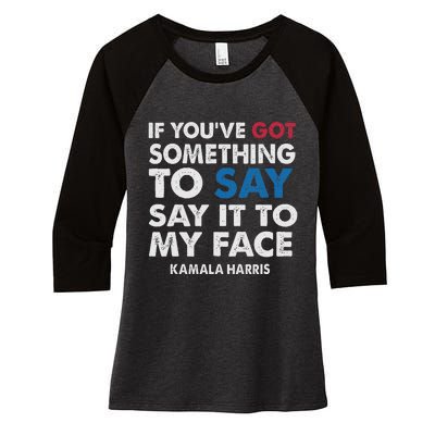 If You’Ve Got Something To Say Say It To My Face Harris Women's Tri-Blend 3/4-Sleeve Raglan Shirt