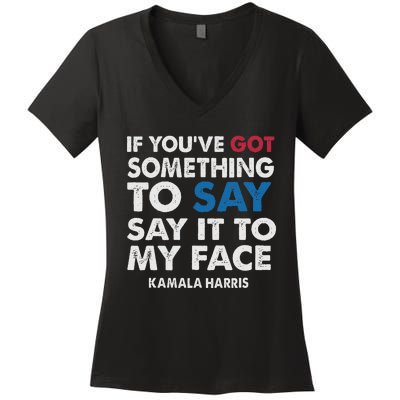 If You’Ve Got Something To Say Say It To My Face Harris Women's V-Neck T-Shirt