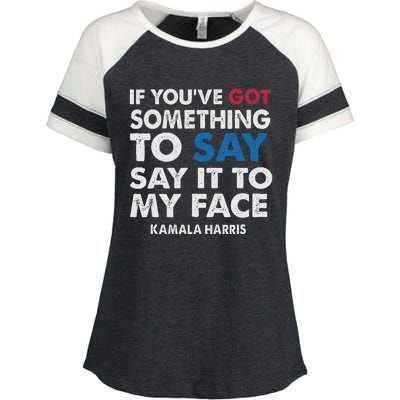 If You’Ve Got Something To Say Say It To My Face Harris Enza Ladies Jersey Colorblock Tee