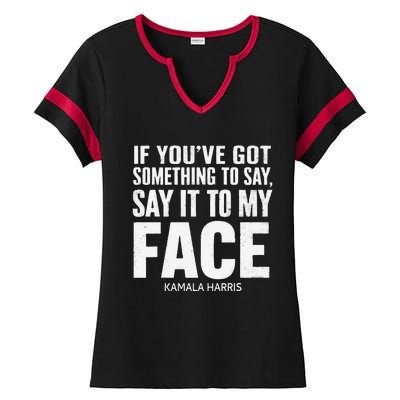 If YouVe Got Something To Say It To My Face Kamala Harris Ladies Halftime Notch Neck Tee