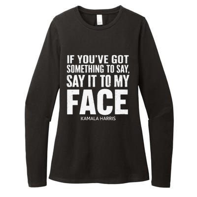 If YouVe Got Something To Say It To My Face Kamala Harris Womens CVC Long Sleeve Shirt