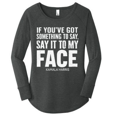 If YouVe Got Something To Say It To My Face Kamala Harris Women's Perfect Tri Tunic Long Sleeve Shirt