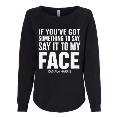 If YouVe Got Something To Say It To My Face Kamala Harris Womens California Wash Sweatshirt