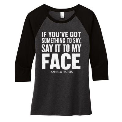 If YouVe Got Something To Say It To My Face Kamala Harris Women's Tri-Blend 3/4-Sleeve Raglan Shirt