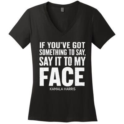 If YouVe Got Something To Say It To My Face Kamala Harris Women's V-Neck T-Shirt