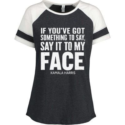 If YouVe Got Something To Say It To My Face Kamala Harris Enza Ladies Jersey Colorblock Tee