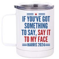 If YouVe Got Something To Say It To My Face Kamala Harris 12 oz Stainless Steel Tumbler Cup