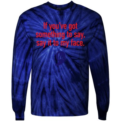 If YouVe Got Something To Say Say It To My Face Tie-Dye Long Sleeve Shirt