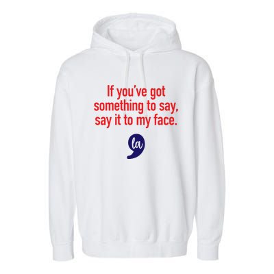 If YouVe Got Something To Say Say It To My Face Garment-Dyed Fleece Hoodie