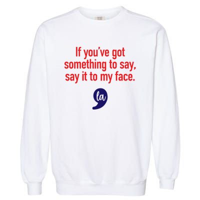 If YouVe Got Something To Say Say It To My Face Garment-Dyed Sweatshirt