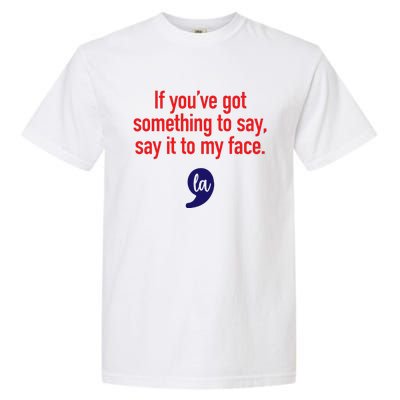 If YouVe Got Something To Say Say It To My Face Garment-Dyed Heavyweight T-Shirt