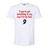 If YouVe Got Something To Say Say It To My Face Softstyle CVC T-Shirt