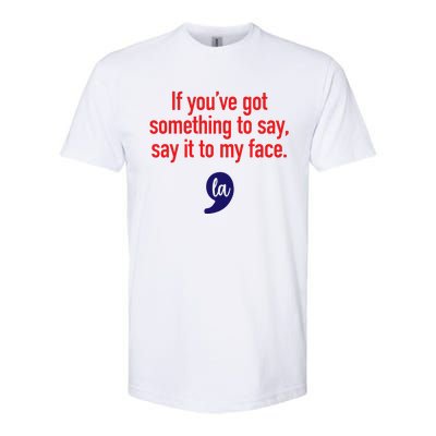 If YouVe Got Something To Say Say It To My Face Softstyle CVC T-Shirt