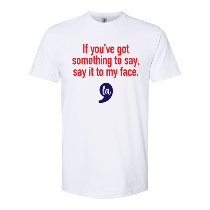 If YouVe Got Something To Say Say It To My Face Softstyle CVC T-Shirt