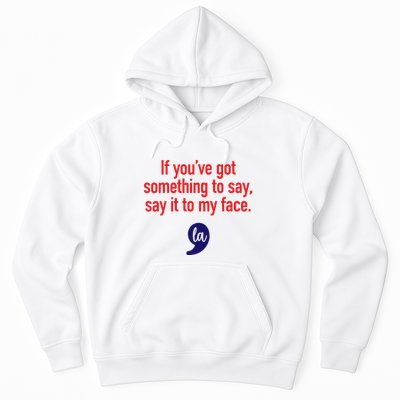 If YouVe Got Something To Say Say It To My Face Hoodie