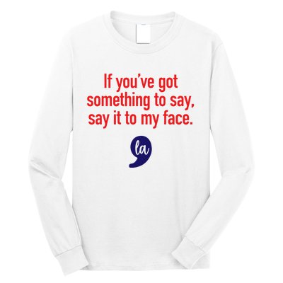 If YouVe Got Something To Say Say It To My Face Long Sleeve Shirt