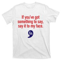 If YouVe Got Something To Say Say It To My Face T-Shirt