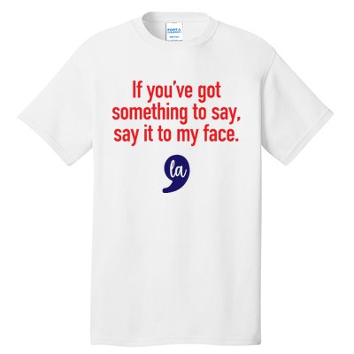 If YouVe Got Something To Say Say It To My Face Tall T-Shirt