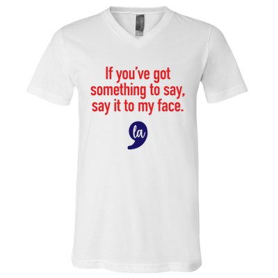 If YouVe Got Something To Say Say It To My Face V-Neck T-Shirt