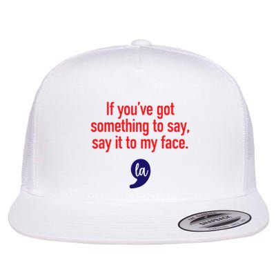 If YouVe Got Something To Say Say It To My Face Flat Bill Trucker Hat